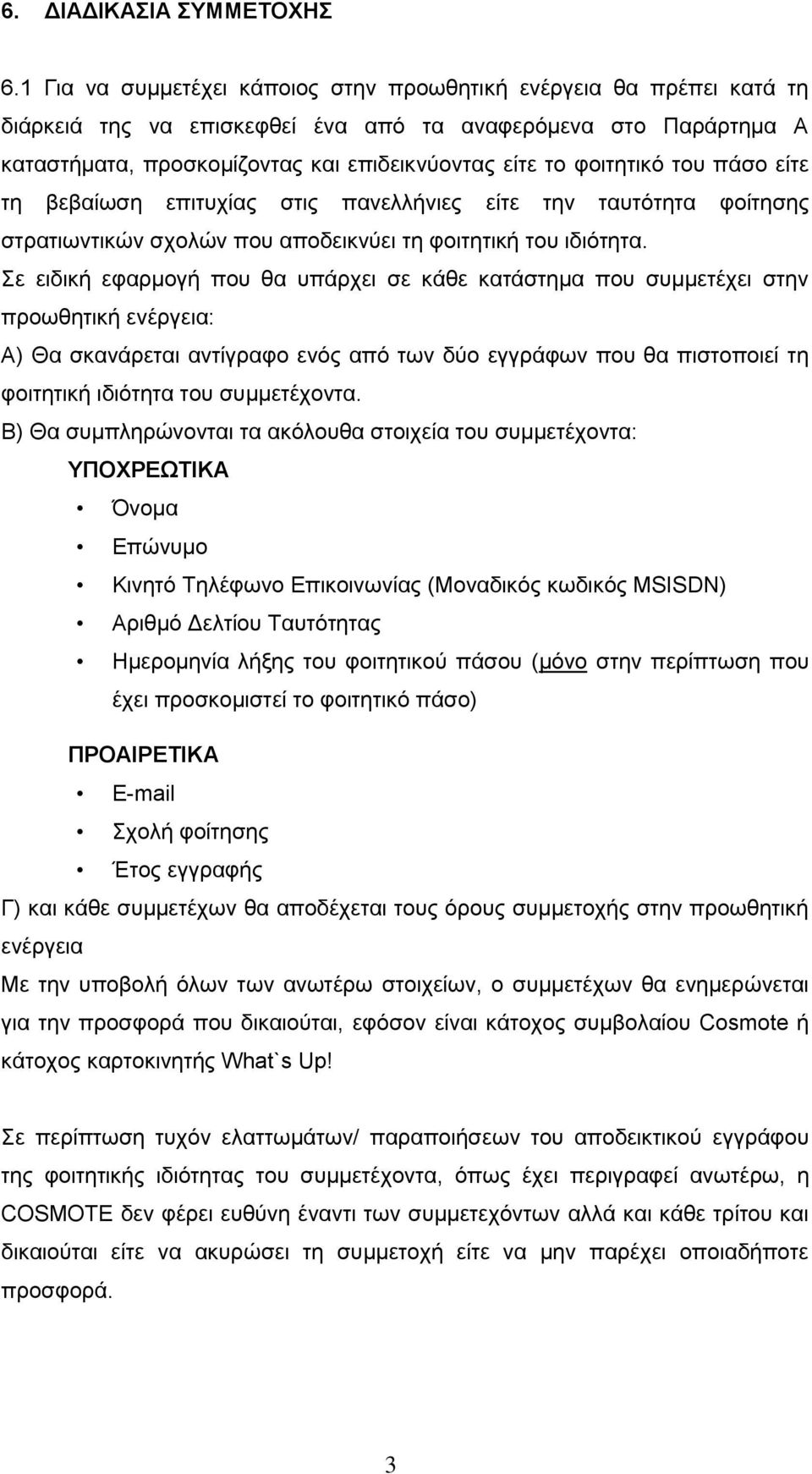 φοιτητικό του πάσο είτε τη βεβαίωση επιτυχίας στις πανελλήνιες είτε την ταυτότητα φοίτησης στρατιωντικών σχολών που αποδεικνύει τη φοιτητική του ιδιότητα.