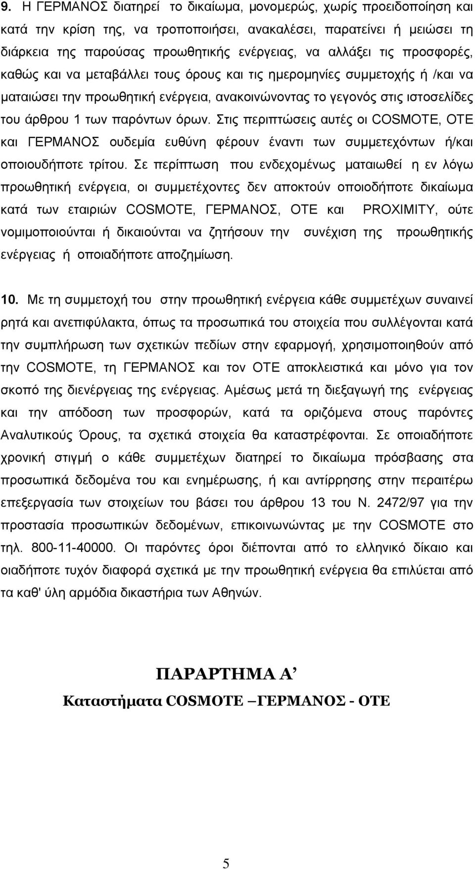 Στις περιπτώσεις αυτές οι COSMOTE, ΟΤΕ και ΓΕΡΜΑΝΟΣ ουδεμία ευθύνη φέρουν έναντι των συμμετεχόντων ή/και οποιουδήποτε τρίτου.