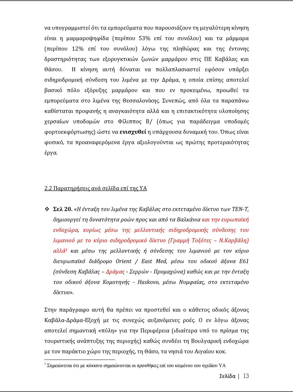 Η κίνηση αυτή δύναται να πολλαπλασιαστεί εφόσον υπάρξει σιδηροδρομική σύνδεση του λιμένα με την Δράμα, η οποία επίσης αποτελεί βασικό πόλο εξόρυξης μαρμάρου και που εν προκειμένω, προωθεί τα