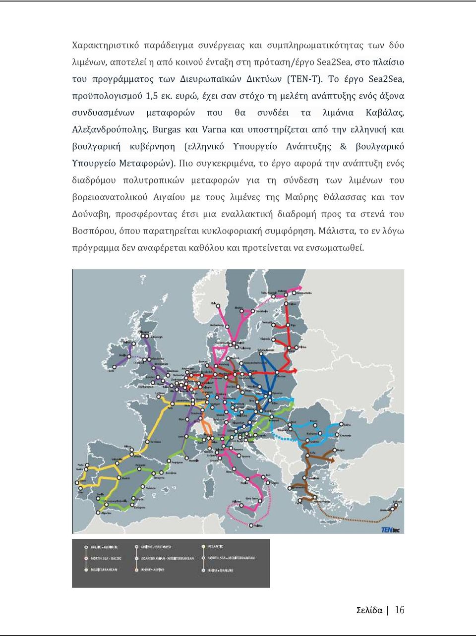 ευρώ, έχει σαν στόχο τη μελέτη ανάπτυξης ενός άξονα συνδυασμένων μεταφορών που θα συνδέει τα λιμάνια Καβάλας, Αλεξανδρούπολης, Burgas και Varna και υποστηρίζεται από την ελληνική και βουλγαρική