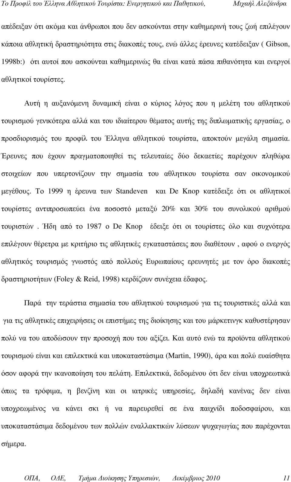 Αυτή η αυξανόµενη δυναµική είναι ο κύριος λόγος που η µελέτη του αθλητικού τουρισµού γενικότερα αλλά και του ιδιαίτερου θέµατος αυτής της διπλωµατικής εργασίας, ο προσδιορισµός του προφίλ του Έλληνα