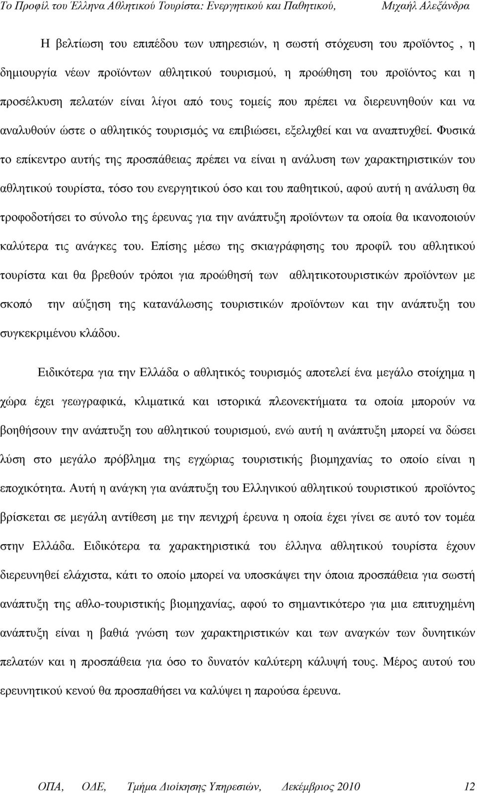 Φυσικά το επίκεντρο αυτής της προσπάθειας πρέπει να είναι η ανάλυση των χαρακτηριστικών του αθλητικού τουρίστα, τόσο του ενεργητικού όσο και του παθητικού, αφού αυτή η ανάλυση θα τροφοδοτήσει το