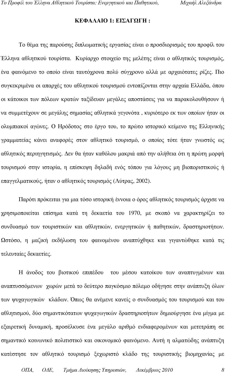 Πιο συγκεκριµένα οι απαρχές του αθλητικού τουρισµού εντοπίζονται στην αρχαία Ελλάδα, όπου οι κάτοικοι των πόλεων κρατών ταξίδευαν µεγάλες αποστάσεις για να παρακολουθήσουν ή να συµµετέχουν σε µεγάλης