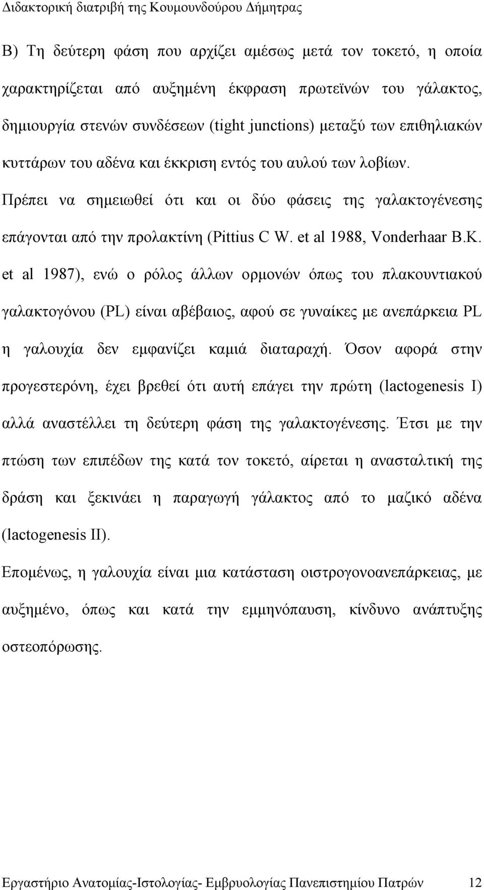 et al 1987), ενώ ο ρόλος άλλων ορμονών όπως του πλακουντιακού γαλακτογόνου (PL) είναι αβέβαιος, αφού σε γυναίκες με ανεπάρκεια PL η γαλουχία δεν εμφανίζει καμιά διαταραχή.