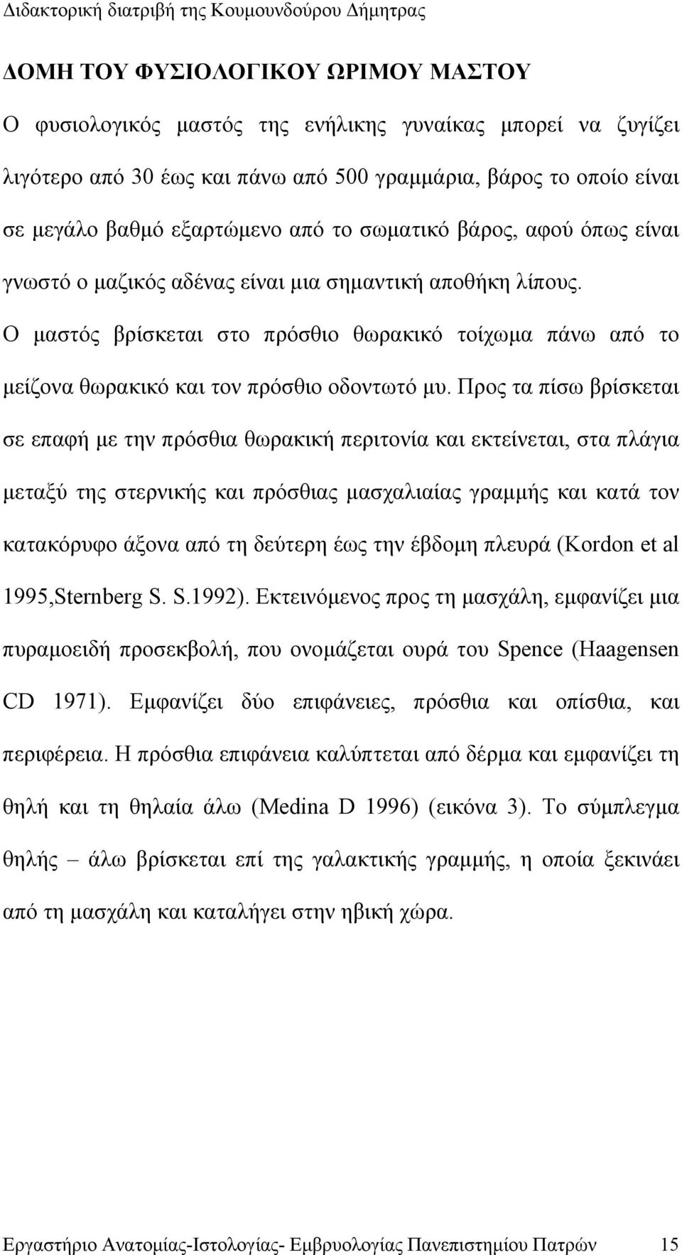 Προς τα πίσω βρίσκεται σε επαφή με την πρόσθια θωρακική περιτονία και εκτείνεται, στα πλάγια μεταξύ της στερνικής και πρόσθιας μασχαλιαίας γραμμής και κατά τον κατακόρυφο άξονα από τη δεύτερη έως την