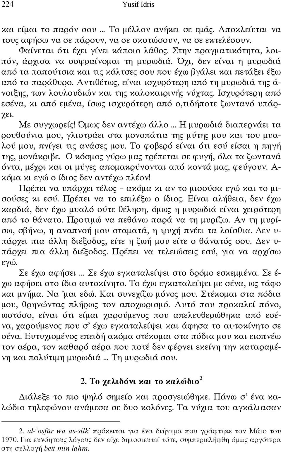 Αντιθέτως, είναι ισχυρότερη από τη μυρωδιά της ά- νοιξης, των λουλουδιών και της καλοκαιρινής νύχτας. Ισχυρότερη από εσένα, κι από εμένα, ίσως ισχυρότερη από ο,τιδήποτε ζωντανό υπάρχει. Με συγχωρείς!