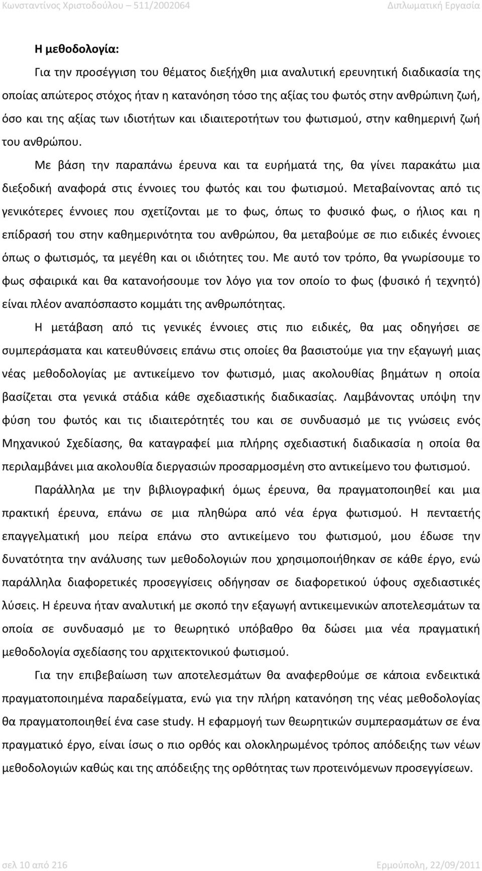 Με βάση την παραπάνω έρευνα και τα ευρήματά της, θα γίνει παρακάτω μια διεξοδική αναφορά στις έννοιες του φωτός και του φωτισμού.