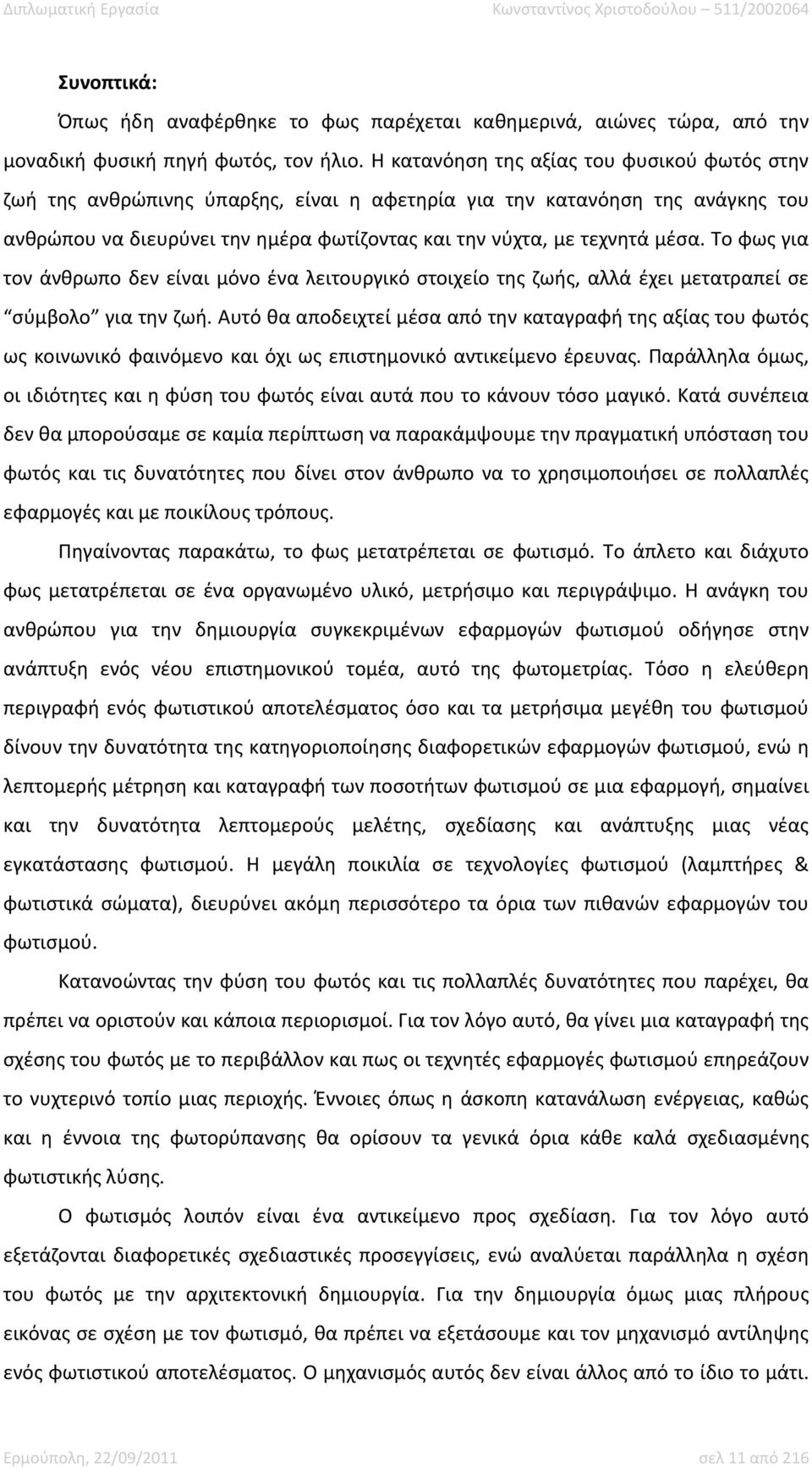 Το φως για τον άνθρωπο δεν είναι μόνο ένα λειτουργικό στοιχείο της ζωής, αλλά έχει μετατραπεί σε σύμβολο για την ζωή.