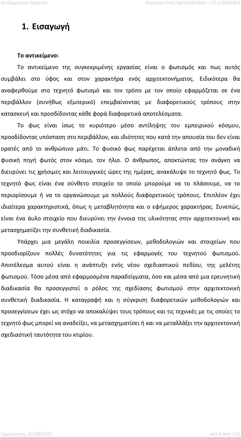 Ειδικότερα θα αναφερθούμε στο τεχνητό φωτισμό και τον τρόπο με τον οποίο εφαρμόζεται σε ένα περιβάλλον (συνήθως εξωτερικό) επεμβαίνοντας με διαφορετικούς τρόπους στην κατασκευή και προσδίδοντας κάθε