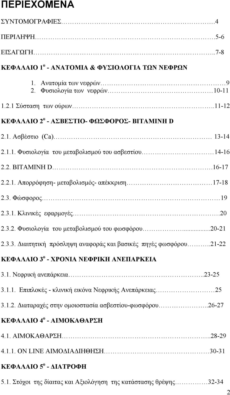 3. Φώσφορος 19 2.3.1. Κλινικές εφαρµογές.20 2.3.2. Φυσιολογία του µεταβολισµού του φωσφόρου...20-21 2.3.3. ιαιτητική πρόσληψη αναφοράς και βασικές πηγές φωσφόρου.