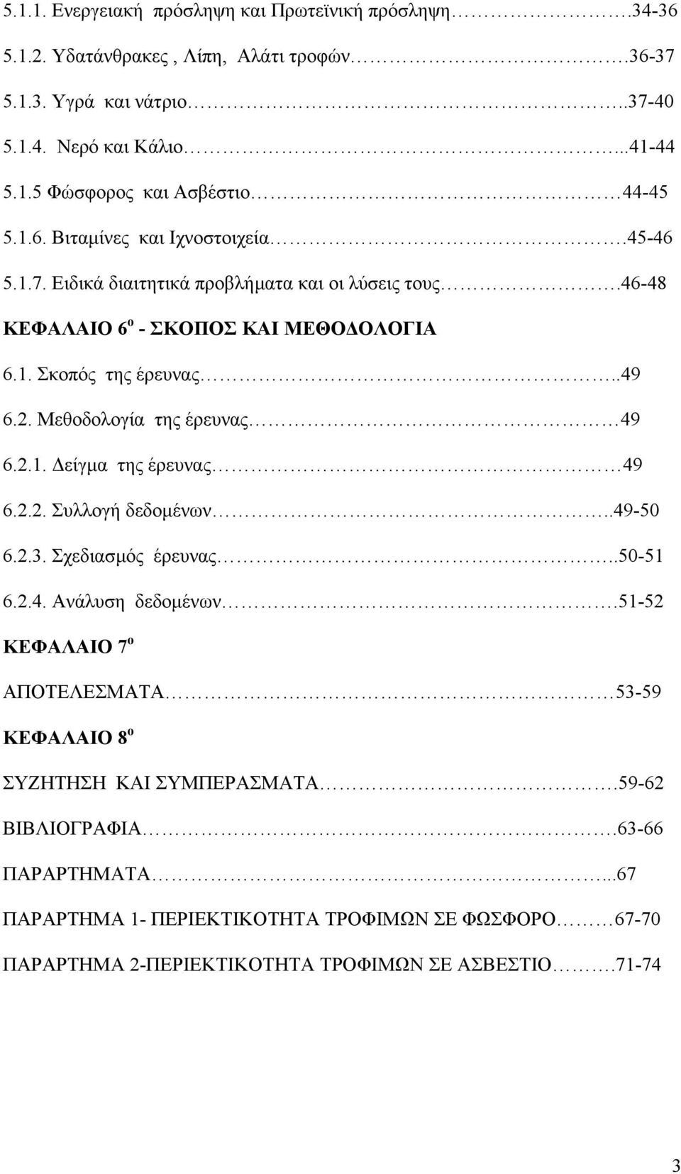 Μεθοδολογία της έρευνας 49 6.2.1. είγµα της έρευνας 49 6.2.2. Συλλογή δεδοµένων..49-50 6.2.3. Σχεδιασµός έρευνας..50-51 6.2.4. Ανάλυση δεδοµένων.