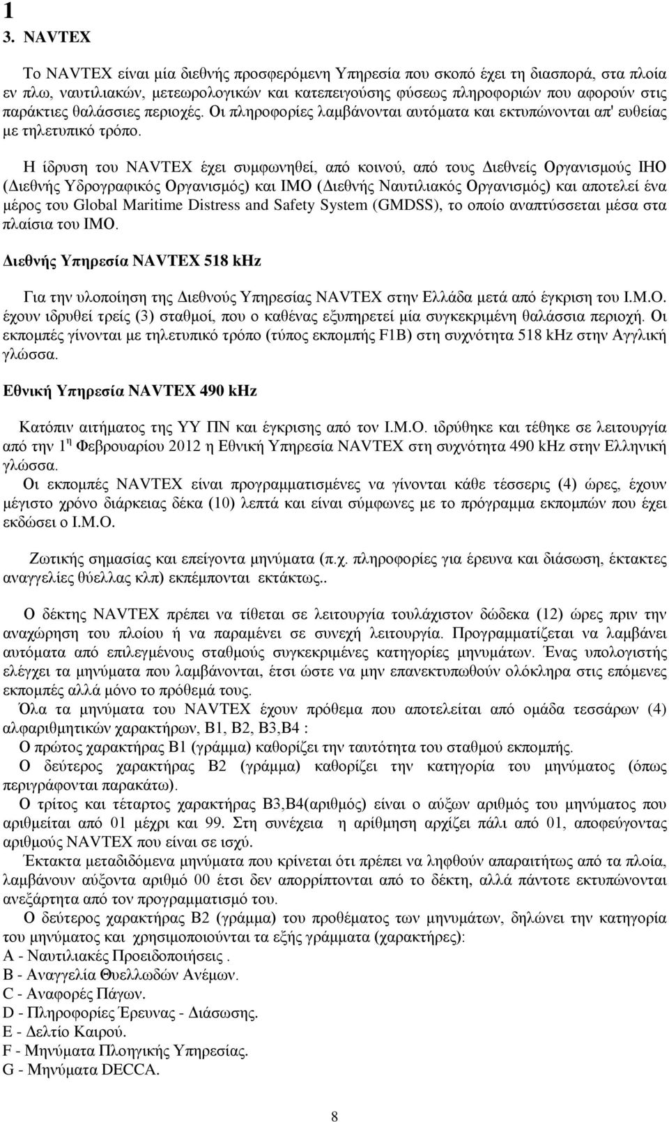 Η ίδρυση του NAVTEX έχει συμφωνηθεί, από κοινού, από τους Διεθνείς Οργανισμούς ΙΗΟ (Διεθνής Υδρογραφικός Οργανισμός) και ΙΜΟ (Διεθνής Ναυτιλιακός Οργανισμός) και αποτελεί ένα μέρος του Global