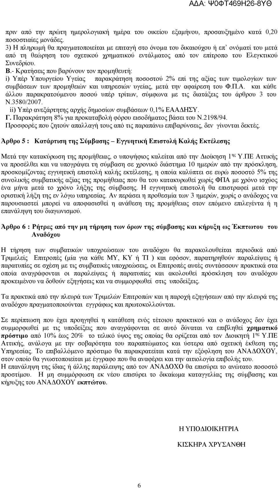 - Κρατήσεις που βαρύνουν τον προμηθευτή: i) Υπέρ Υπουργείου Υγείας παρακράτηση ποσοστού 2% επί της αξίας των τιμολογίων των συμβάσεων των προμηθειών και υπηρεσιών υγείας, μετά την αφαίρεση του Φ.Π.Α.