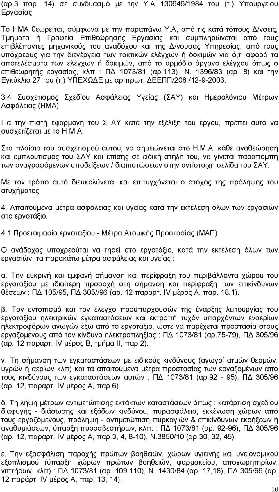 διενέργεια των τακτικών ελέγχων ή δοκιμών για ό,τι αφορά τα αποτελέσματα των ελέγχων ή δοκιμών, από το αρμόδιο όργανο ελέγχου όπως ο επιθεωρητής εργασίας, κλπ : ΠΔ 1073/81 (αρ.113), Ν. 1396/83 (αρ.