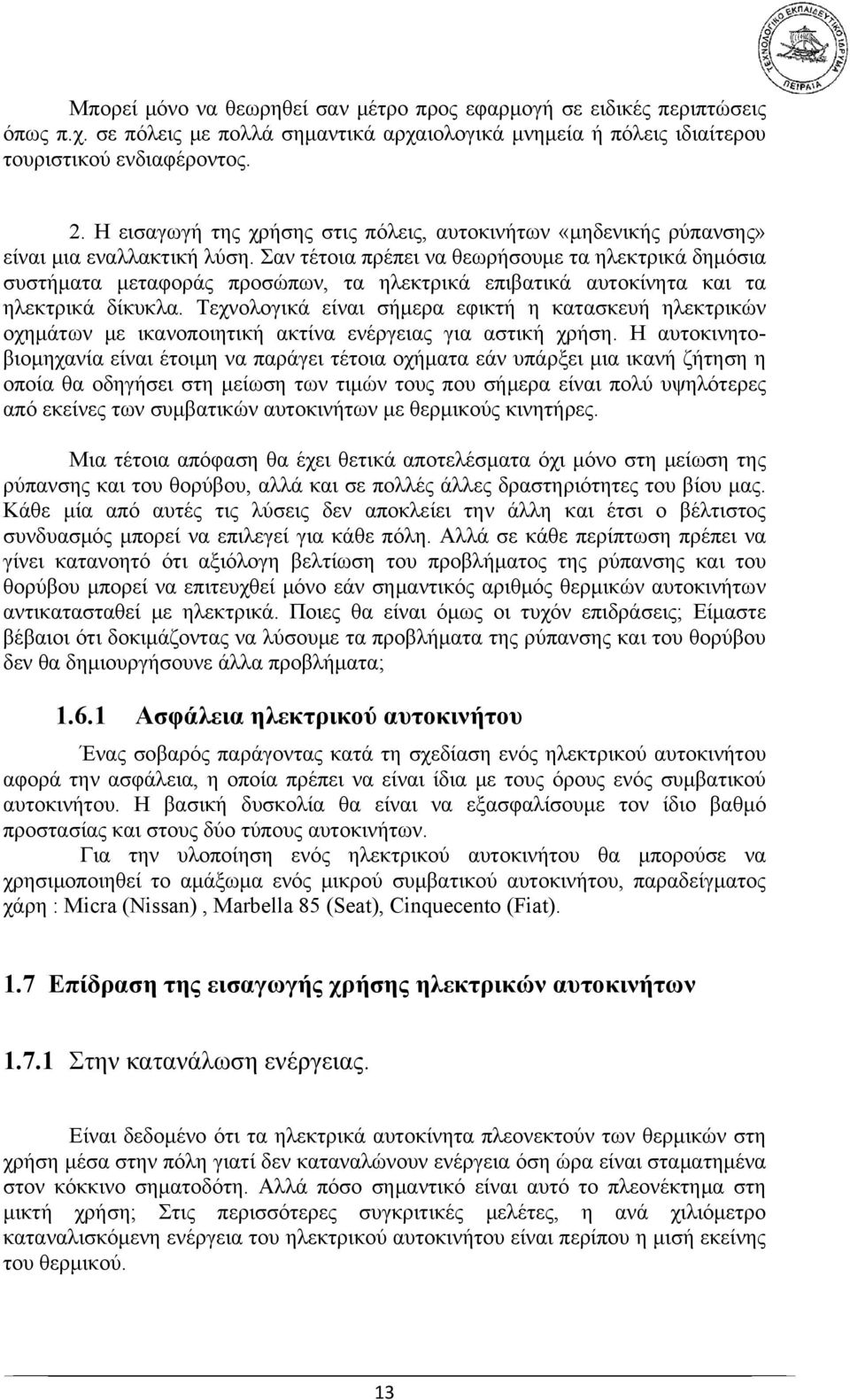 Σαν τέτοια πρέπει να θεωρήσουμε τα ηλεκτρικά δημόσια συστήματα μεταφοράς προσώπων, τα ηλεκτρικά επιβατικά αυτοκίνητα και τα ηλεκτρικά δίκυκλα.