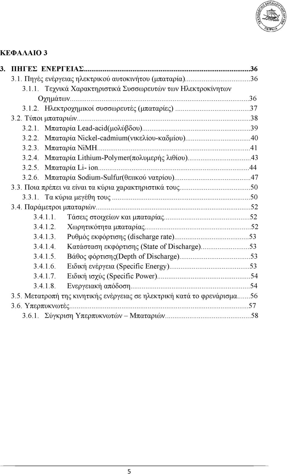 3.2.3. Μπαταρία NiMH...41 3.2.4. Μπαταρία Lithium-Polymer(πολυμερής λιθίου)...43 3.2.5. Μπαταρία Li- ion...44 3.2.6. Μπαταρία Sodium-Sulfur(θειικού νατρίου)...47 3.3. Ποια πρέπει να είναι τα κύρια χαρακτηριστικά τους.