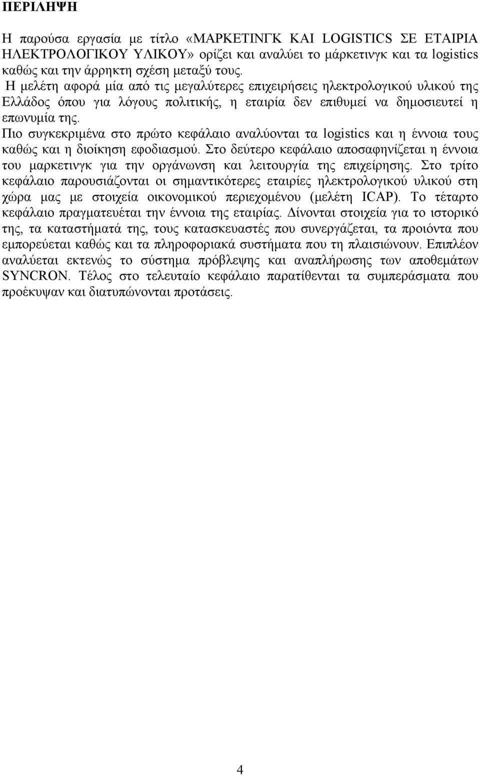 Πιο συγκεκριμένα στο πρώτο κεφάλαιο αναλύονται τα logistics και η έννοια τους καθώς και η διοίκηση εφοδιασμού.