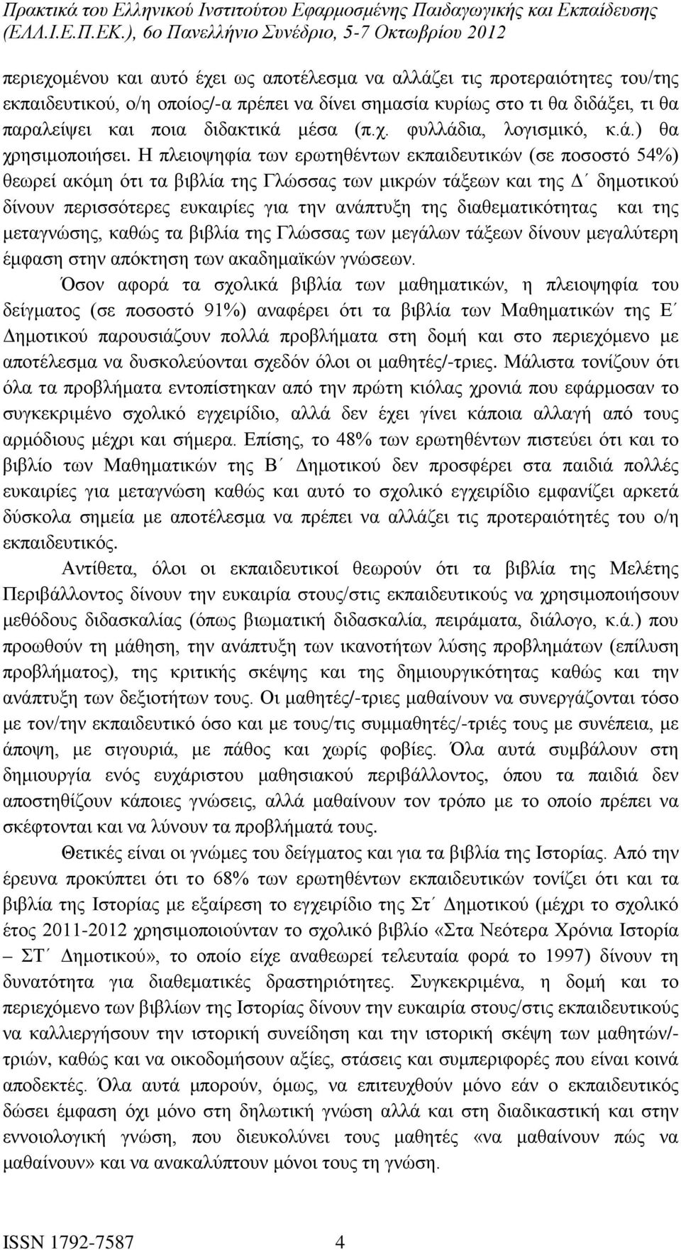 Η πλειοψηφία των ερωτηθέντων εκπαιδευτικών (σε ποσοστό 54%) θεωρεί ακόμη ότι τα βιβλία της Γλώσσας των μικρών τάξεων και της Δ δημοτικού δίνουν περισσότερες ευκαιρίες για την ανάπτυξη της