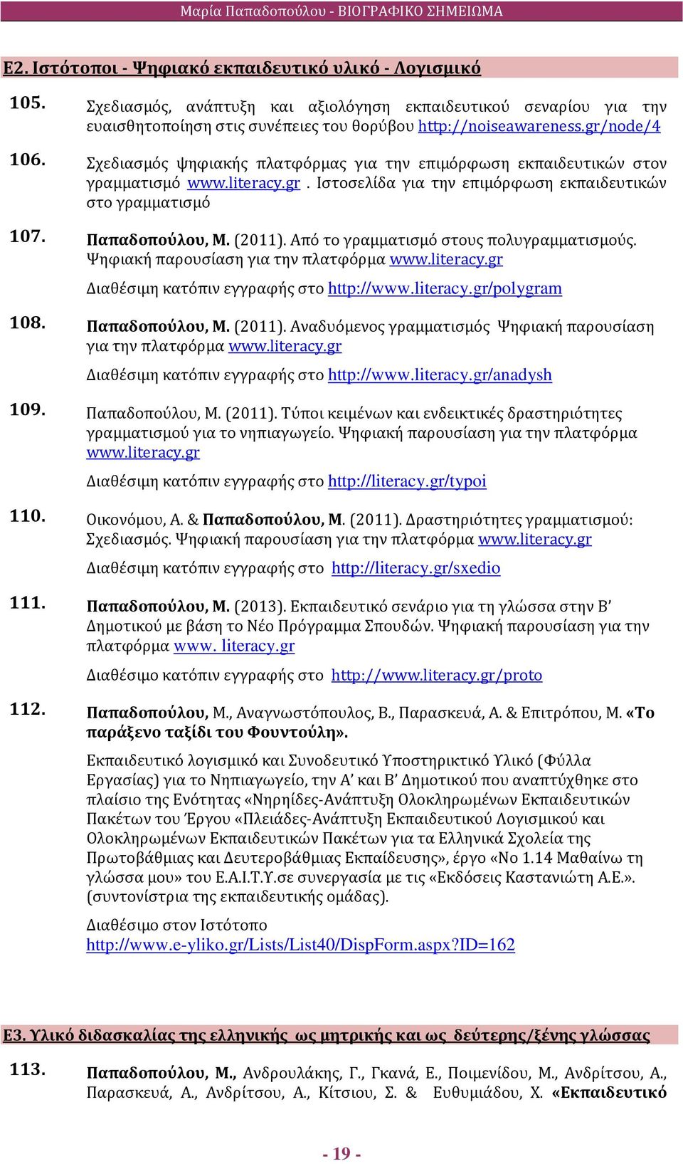 (2011). Από το γραμματισμό στους πολυγραμματισμούς. Ψηφιακή παρουσίαση για την πλατφόρμα www.literacy.gr Διαθέσιμη κατόπιν εγγραφής στο http://www.literacy.gr/polygram 108. Παπαδοπούλου, Μ. (2011).