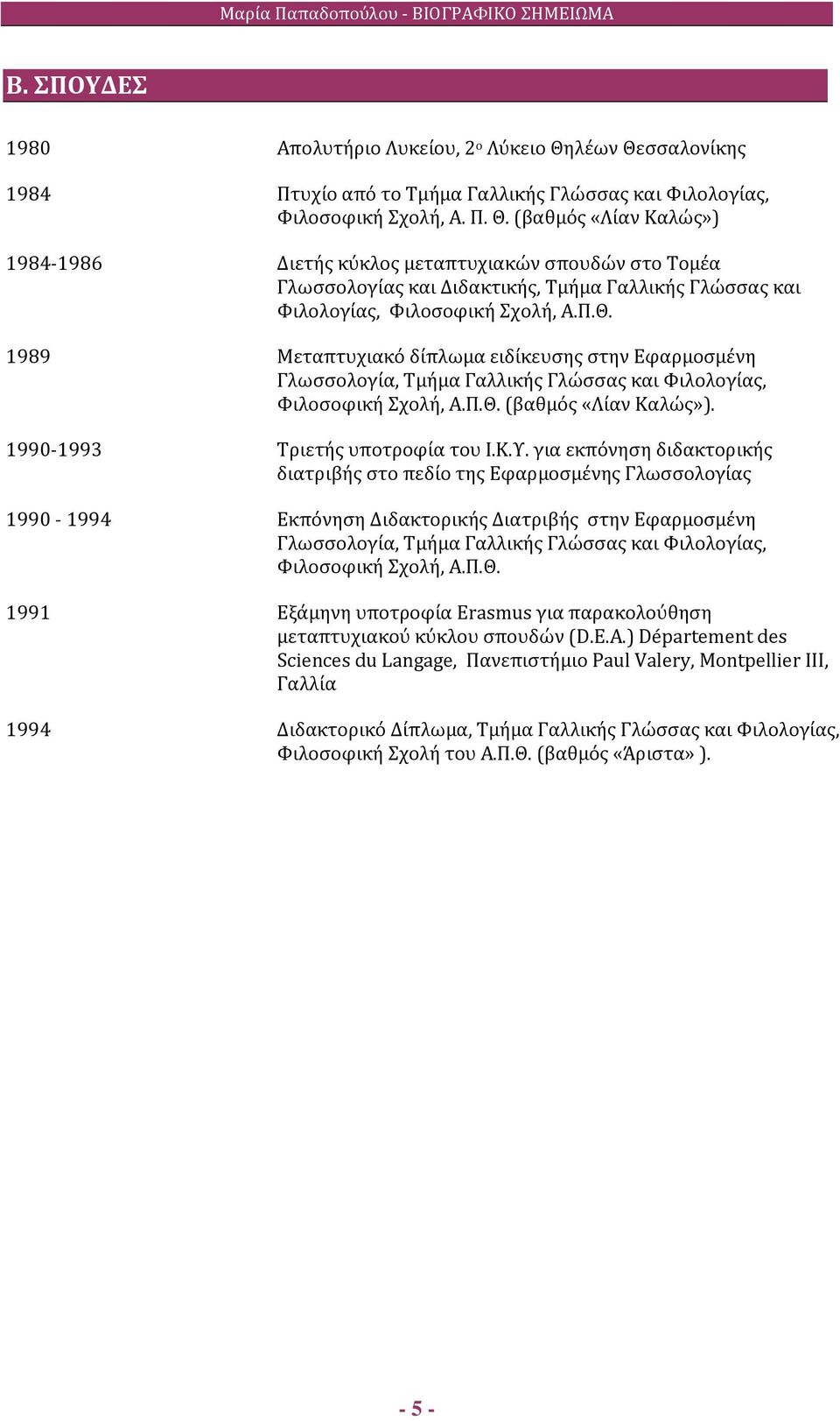 Π.Θ. 1989 Μεταπτυχιακό δίπλωμα ειδίκευσης στην Εφαρμοσμένη Γλωσσολογία, Τμήμα Γαλλικής Γλώσσας και Φιλολογίας, Φιλοσοφική Σχολή, Α.Π.Θ. (βαθμός «Λίαν Καλώς»). 1990-1993 Τριετής υποτροφία του Ι.Κ.Υ.