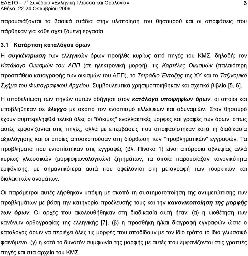 προσπάθεια καταγραφής των οικισμών του ΑΠΠ), το Τετράδιο Ένταξης της ΧΥ και το Ταξινομικό Σχήμα του Φωτογραφικού Αρχείου. Συμβουλευτικά χρησιμοποιήθηκαν και σχετικά βιβλία [5, 6].