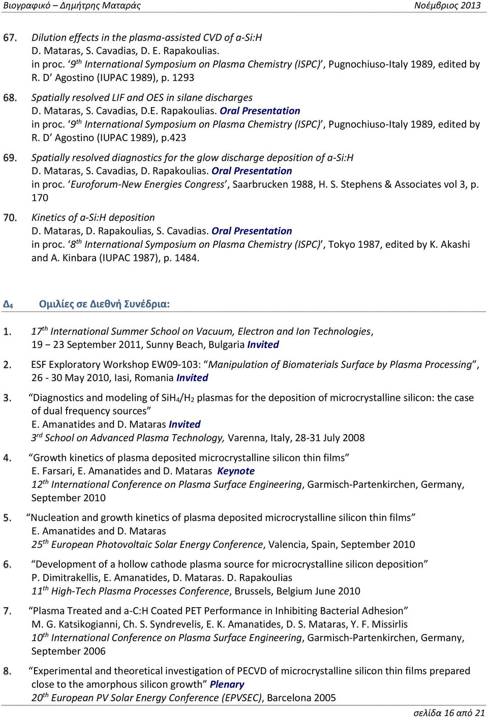 Cavadias, D.E. Rapakoulias. Oral Presentation in proc. 9 th International Symposium on Plasma Chemistry (ISPC), Pugnochiuso-Italy 1989, edited by R. D Agostino (IUPAC 1989), p.423 69.