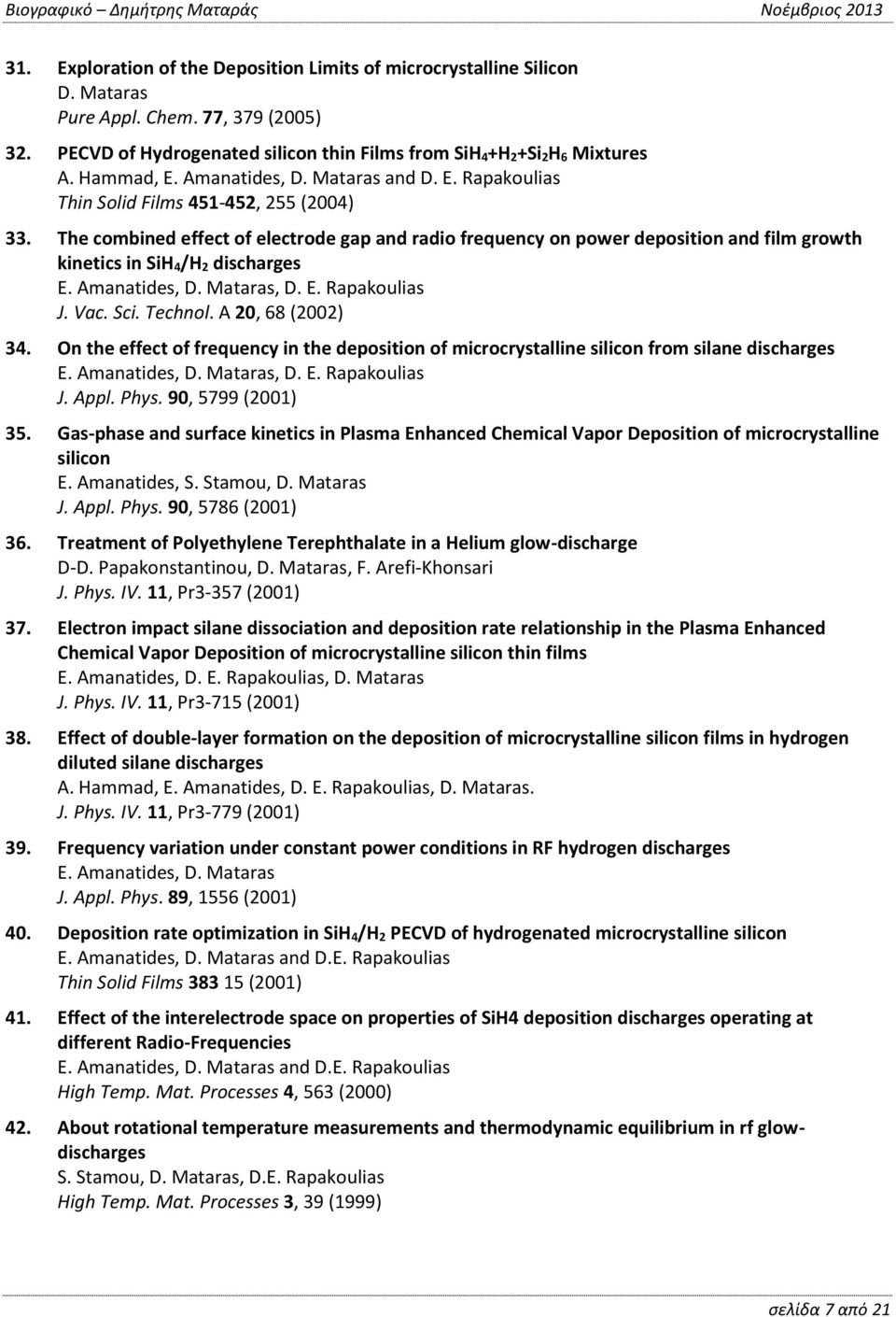 The combined effect of electrode gap and radio frequency on power deposition and film growth kinetics in SiH 4/H 2 discharges E. Amanatides, D. Mataras, D. E. Rapakoulias J. Vac. Sci. Technol.