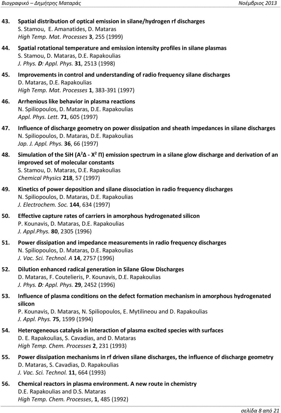 Improvements in control and understanding of radio frequency silane discharges D. Mataras, D.E. Rapakoulias High Temp. Mat. Processes 1, 383-391 (1997) 46.