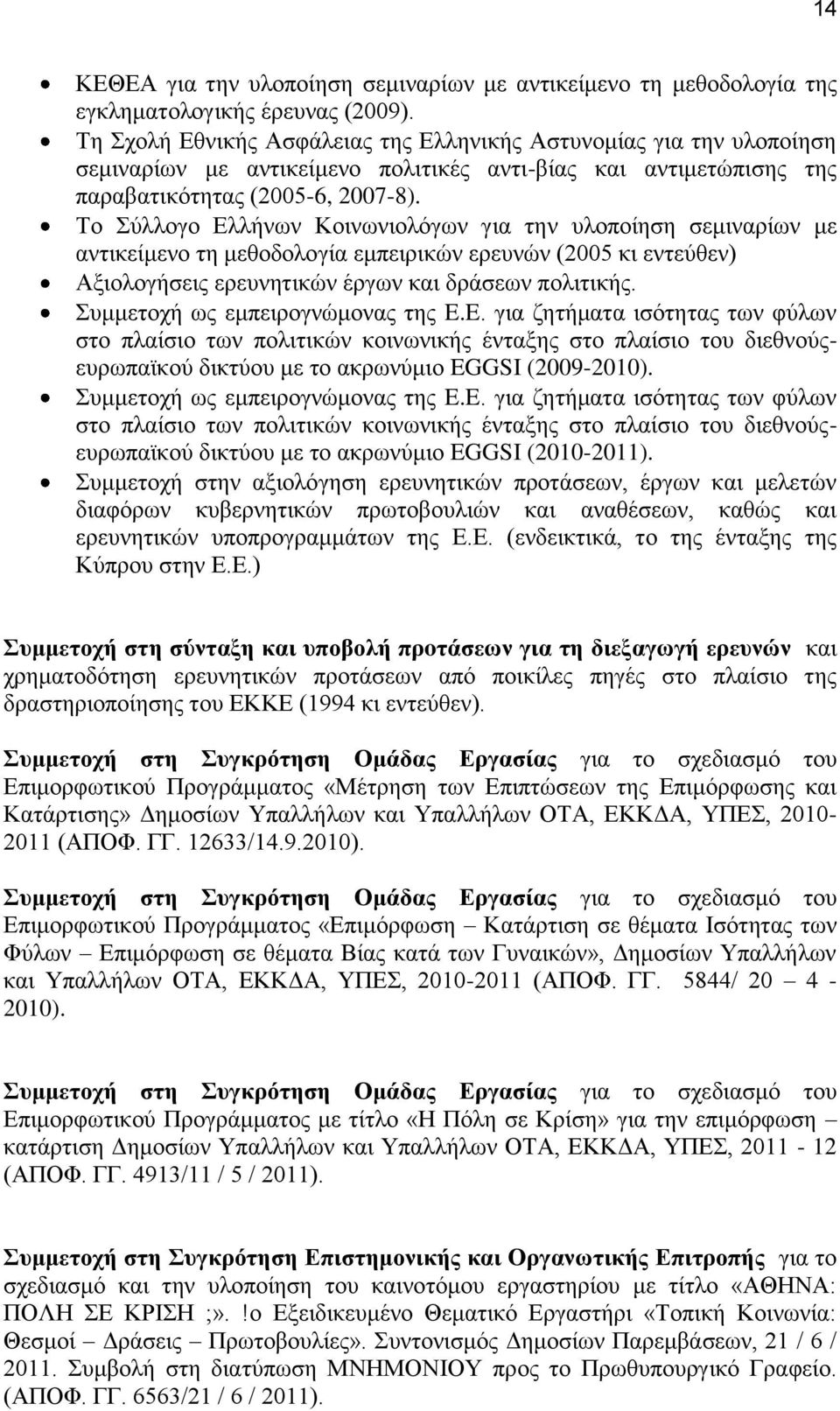 Το Σύλλογο Ελλήνων Κοινωνιολόγων για την υλοποίηση σεμιναρίων με αντικείμενο τη μεθοδολογία εμπειρικών ερευνών (2005 κι εντεύθεν) Αξιολογήσεις ερευνητικών έργων και δράσεων πολιτικής.