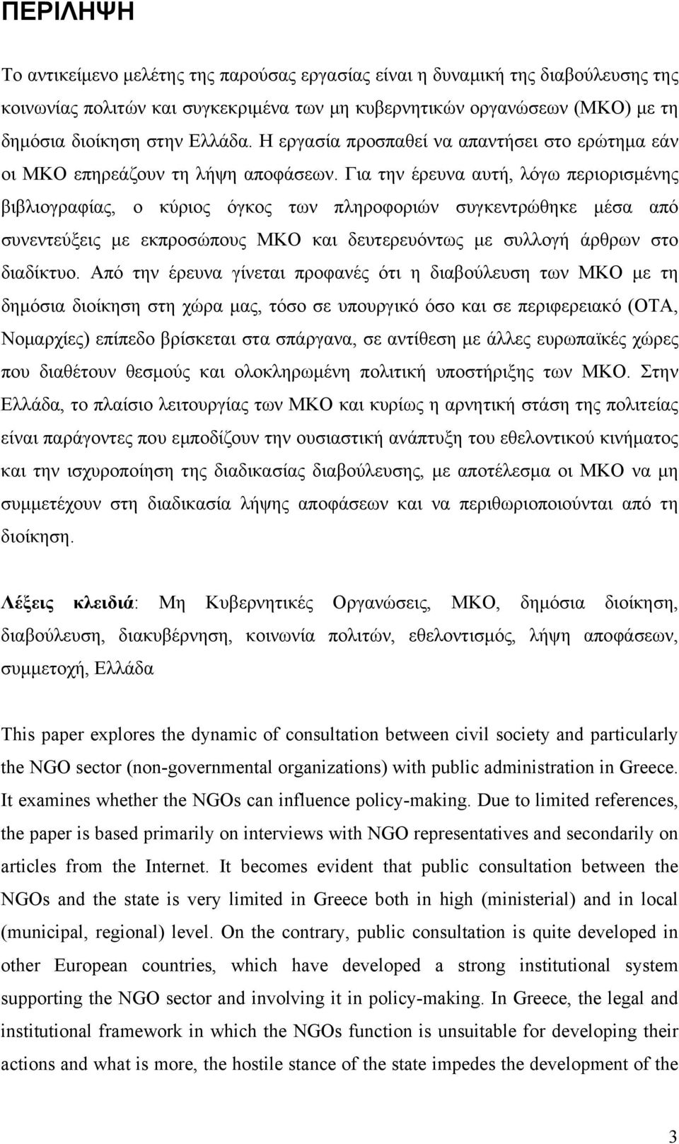 Για την έρευνα αυτή, λόγω περιορισμένης βιβλιογραφίας, ο κύριος όγκος των πληροφοριών συγκεντρώθηκε μέσα από συνεντεύξεις με εκπροσώπους ΜΚΟ και δευτερευόντως με συλλογή άρθρων στο διαδίκτυο.