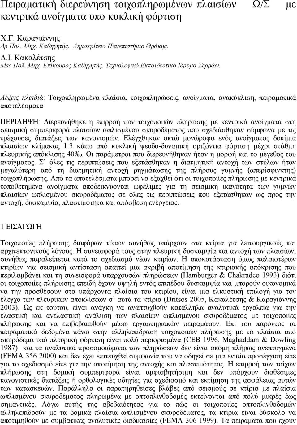 Λέξεις κλειδιά: Τοιχοπληρωµένα πλαίσια, τοιχοπληρώσεις, ανοίγµατα, ανακύκλιση, πειραµατικά αποτελέσµατα ΠΕΡΙΛΗΨΗ: ιερευνήθηκε η επιρροή των τοιχοποιιών πλήρωσης µε κεντρικά ανοίγµατα στη σεισµική