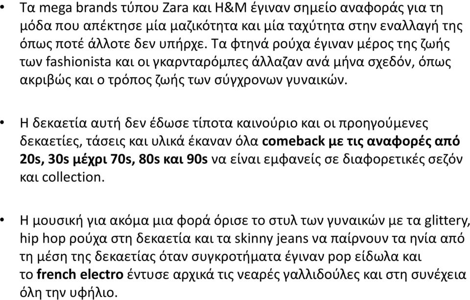 Η δεκαετία αυτή δεν έδωσε τίποτα καινούριο και οι προηγούμενες δεκαετίες, τάσεις και υλικά έκαναν όλα comeback με τις αναφορές από 20s, 30s μέχρι 70s, 80s και 90s να είναι εμφανείς σε διαφορετικές