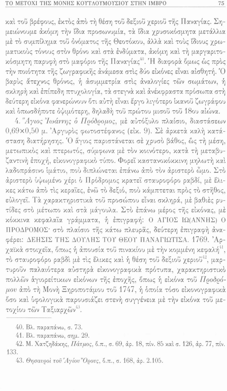 μαργαριτοκόσμητη παρυφή στο μαφόριο τής Παναγίας40. Ή διαφορά όμως ως προς τήν ποιότητα τής ζωγραφικής άνάμεσα στίς δύο εικόνες είναι αισθητή.