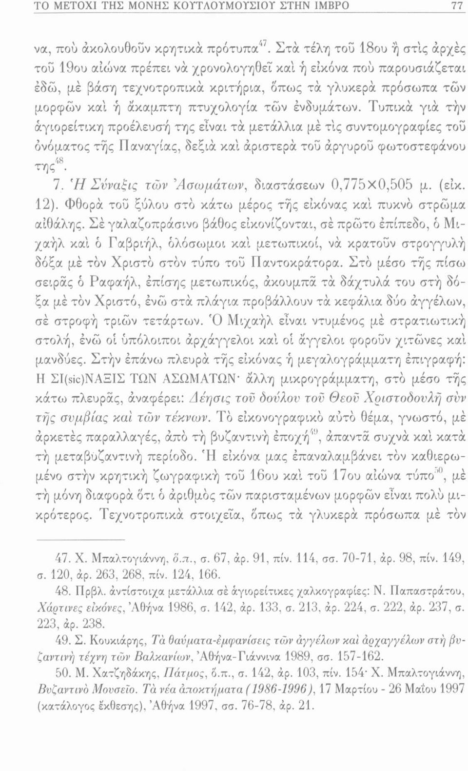 τών ενδυμάτων. Τυπικά για την άγιορείτικη προέλευσή της είναι τα μετάλλια μέ τις συντομογραφίες του ονόματος τής Παναγίας, δεξιά καί άριστερά του άργυρου φωτοστεφάνου της48. 7.