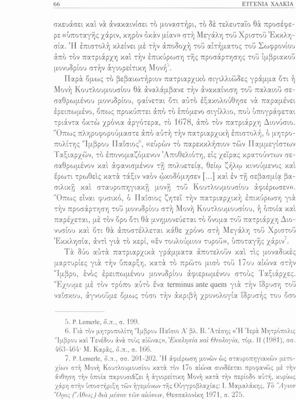 Παρά δμως το βεβαιωτήριον πατριαρχικό σιγιλλιώδες γράμμα δτι ή Μονή Κουτλουμουσίου θά άναλάμβανε την άνακαίνιση του παλαιού σεσαθρωμένου μονυδρίου, φαίνεται δτι αύτο εξακολούθησε να παραμένει