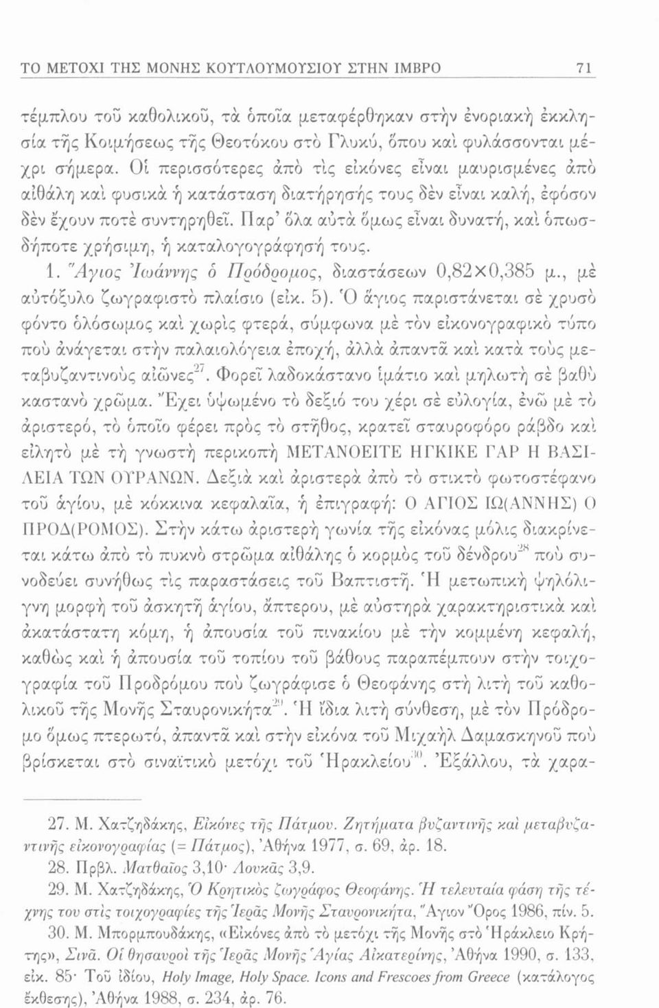 Παρ όλα αύτά όμως είναι δυνατή, καί οπωσδήποτε χρήσιμη, ή καταλογογράφησή τους. 1. "Αγιος Ιωάννης ο Πρόδρομος, διαστάσεων 0,82x0,385 μ., μέ αύτόξυλο ζωγραφιστό πλαίσιο (είκ. 5).