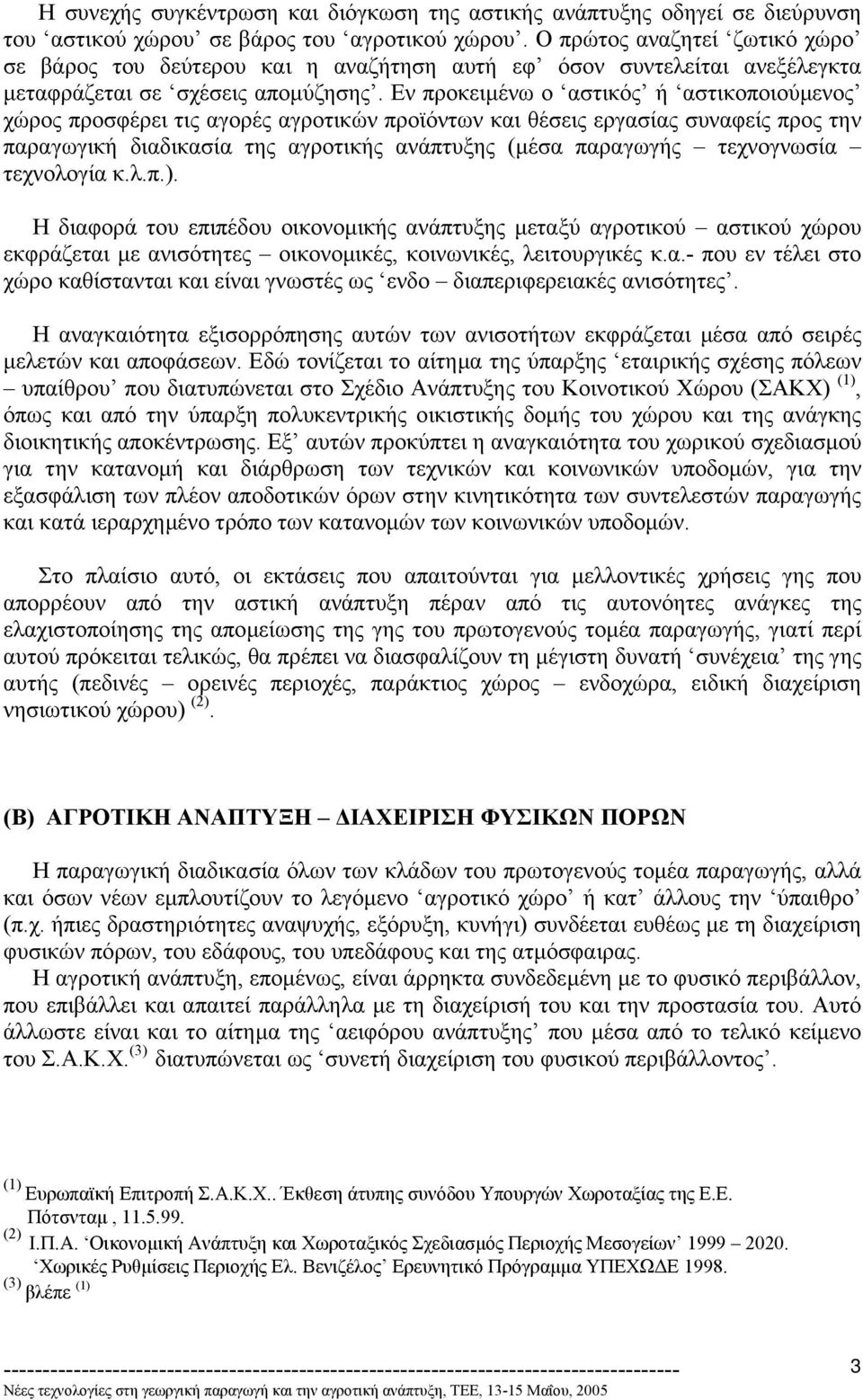 Εν προκειµένω ο αστικός ή αστικοποιούµενος χώρος προσφέρει τις αγορές αγροτικών προϊόντων και θέσεις εργασίας συναφείς προς την παραγωγική διαδικασία της αγροτικής ανάπτυξης (µέσα παραγωγής