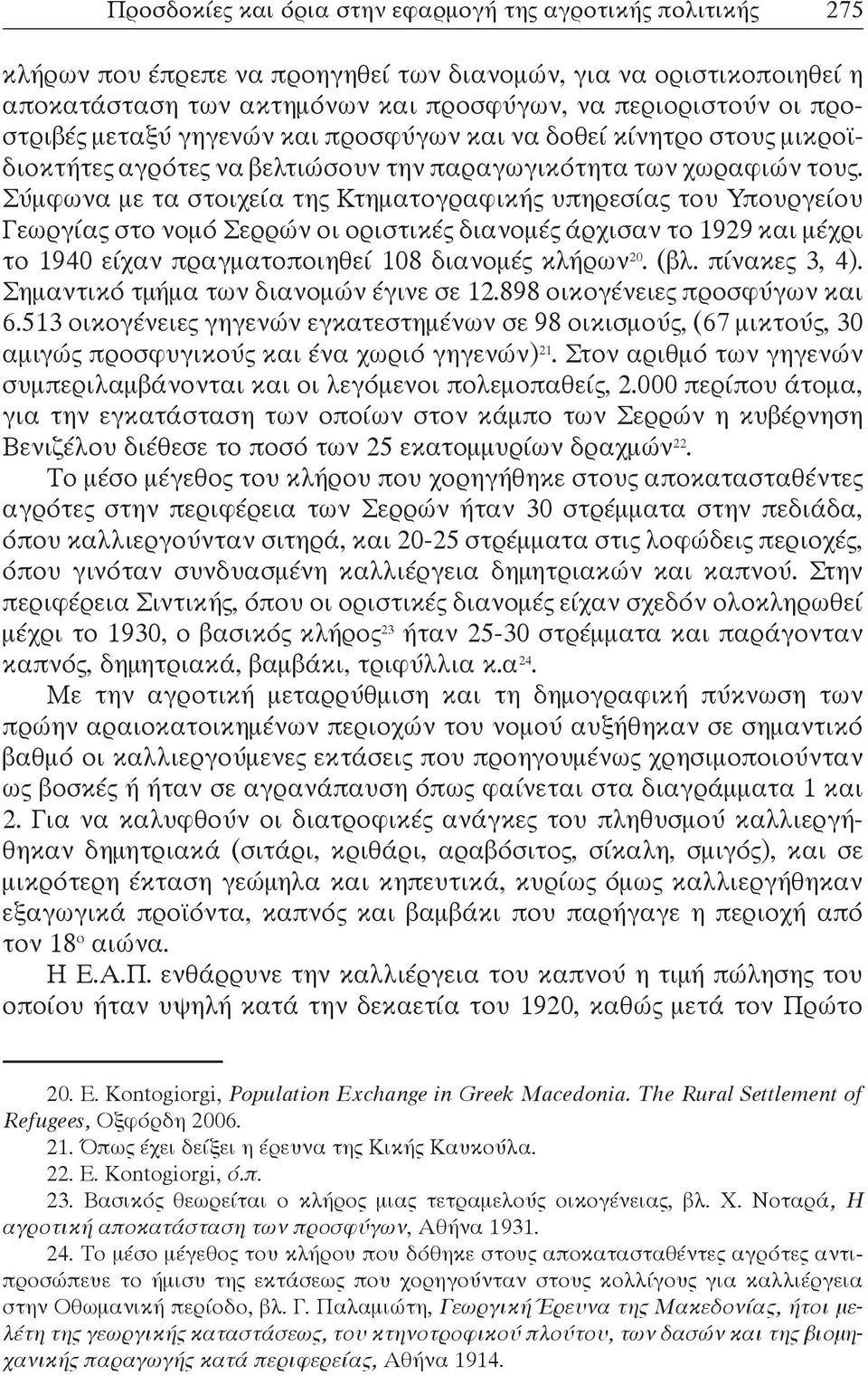 Σύμφωνα με τα στοιχεία της Κτηματογραφικής υπηρεσίας του Υπουργείου Γεωργίας στο νομό Σερρών οι οριστικές διανομές άρχισαν το 1929 και μέχρι το 1940 είχαν πραγματοποιηθεί 108 διανομές κλήρων 20. (βλ.