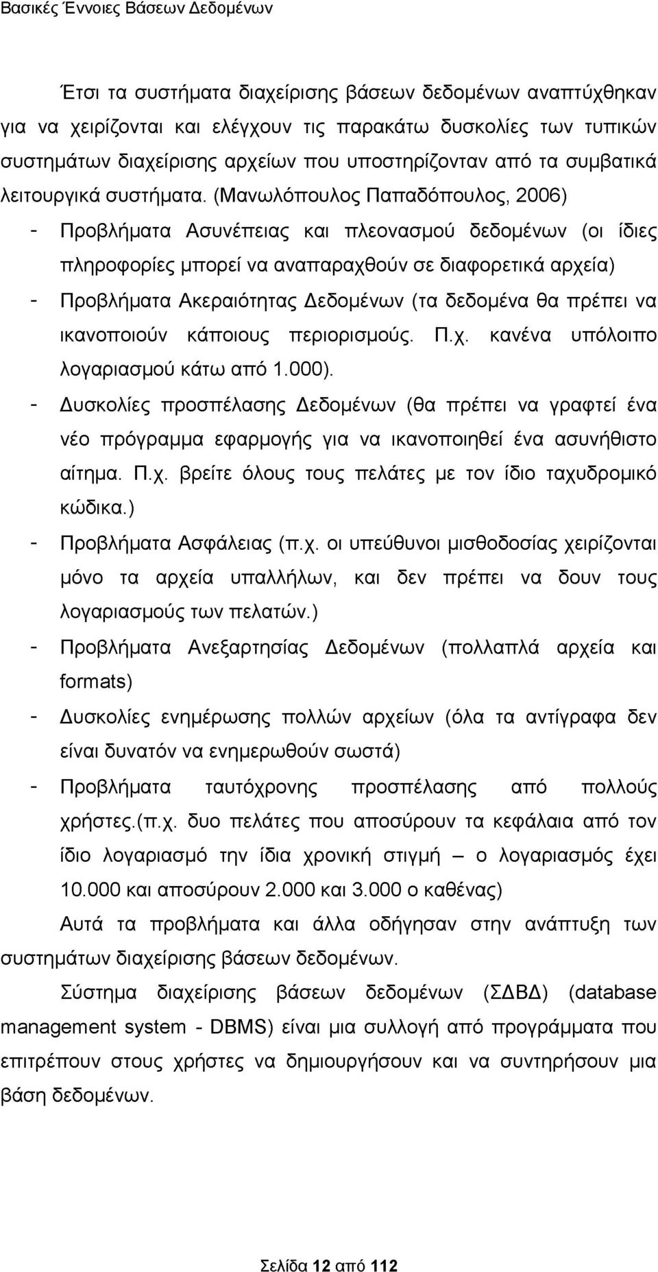 (Μανωλόπουλος Παπαδόπουλος, 2006) - Προβλήματα Ασυνέπειας και πλεονασμού δεδομένων (οι ίδιες πληροφορίες μπορεί να αναπαραχθούν σε διαφορετικά αρχεία) - Προβλήματα Ακεραιότητας Δεδομένων (τα δεδομένα