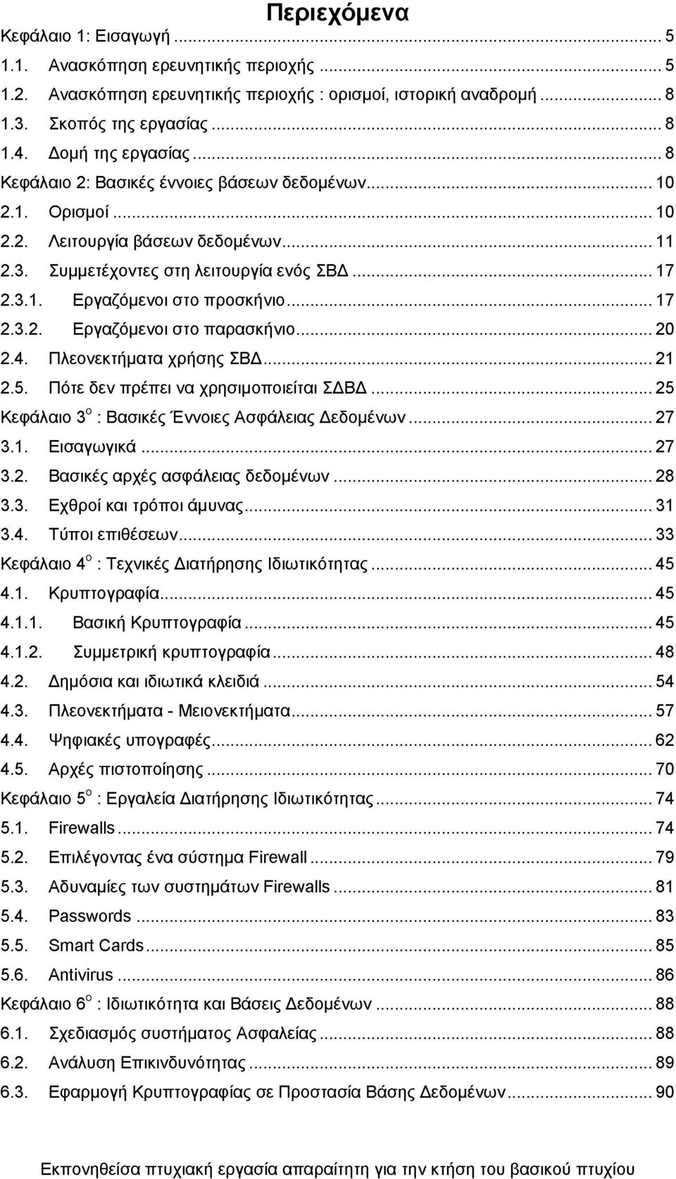 .. 17 2.3.2. Εργαζόμενοι στο παρασκήνιο... 20 2.4. Πλεονεκτήματα χρήσης ΣΒΔ... 21 2.5. Πότε δεν πρέπει να χρησιμοποιείται ΣΔΒΔ... 25 Κεφάλαιο 3ο : Βασικές Έννοιες Ασφάλειας Δεδομένων...27 3.1. Εισαγωγικά.