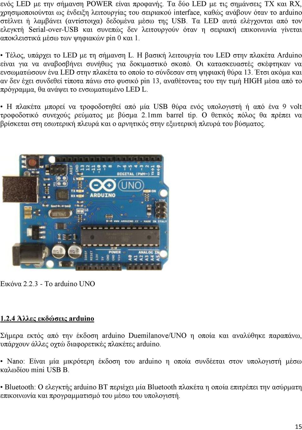 Tα LED αυτά ελέγχονται από τον ελεγκτή Serial-over-USB και συνεπώς δεν λειτουργούν όταν η σειριακή επικοινωνία γίνεται αποκλειστικά μέσω των ψηφιακών pin 0 και 1.