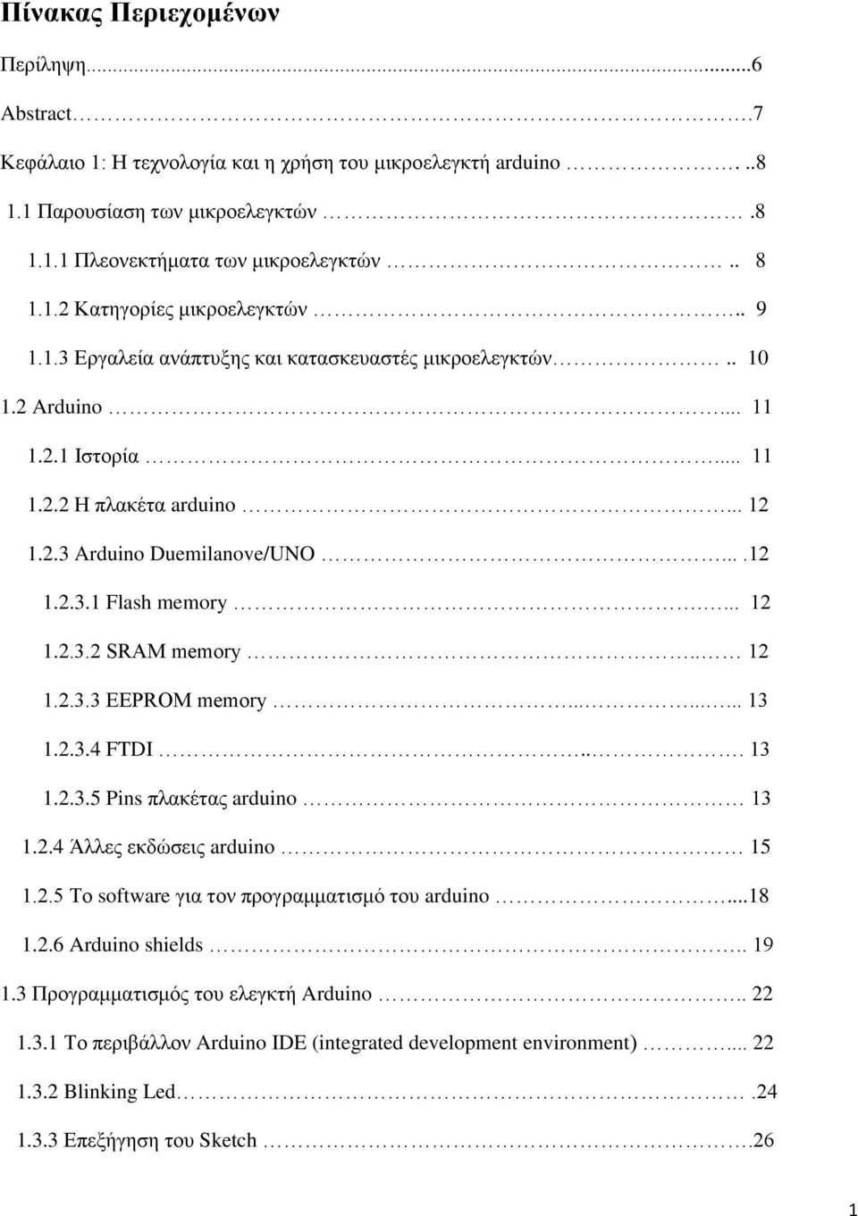 . 12 1.2.3.3 EEPROM memory......... 13 1.2.3.4 FTDI... 13 1.2.3.5 Pins πλακέτας arduino 13 1.2.4 Άλλες εκδώσεις arduino 15 1.2.5 Το software για τον προγραμματισμό του arduino...18 1.2.6 Arduino shields.