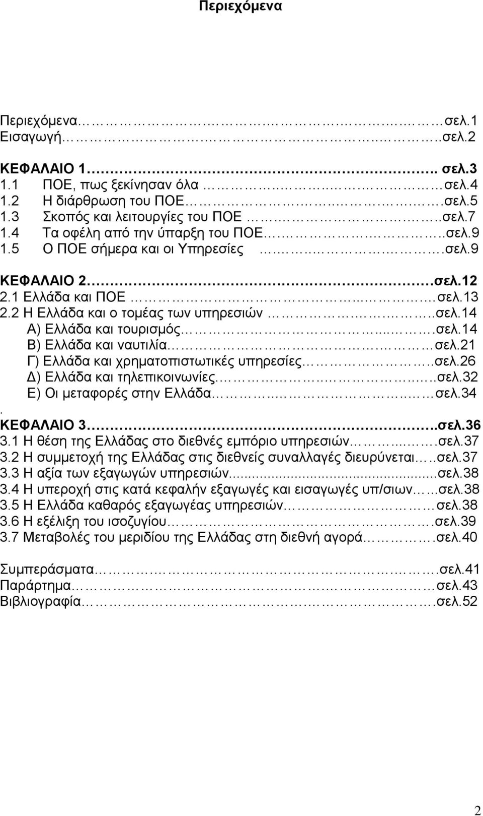 ...σελ.14 Β) Ελλάδα και ναυτιλία. σελ.21 Γ) Ελλάδα και χρηματοπιστωτικές υπηρεσίες..σελ.26 Δ) Ελλάδα και τηλεπικοινωνίες.......σελ.32 Ε) Οι μεταφορές στην Ελλάδα.... σελ.34. ΚΕΦΑΛΑΙΟ 3.σελ.36 3.