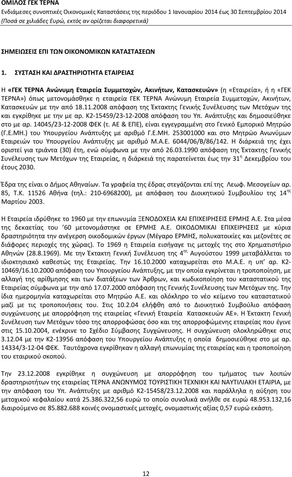 Συμμετοχών, Ακινήτων, Κατασκευών με την από 18.11.2008 απόφαση της Έκτακτης Γενικής Συνέλευσης των Μετόχων της και εγκρίθηκε με την με αρ. Κ2 15459/23 12 2008 απόφαση του Υπ.