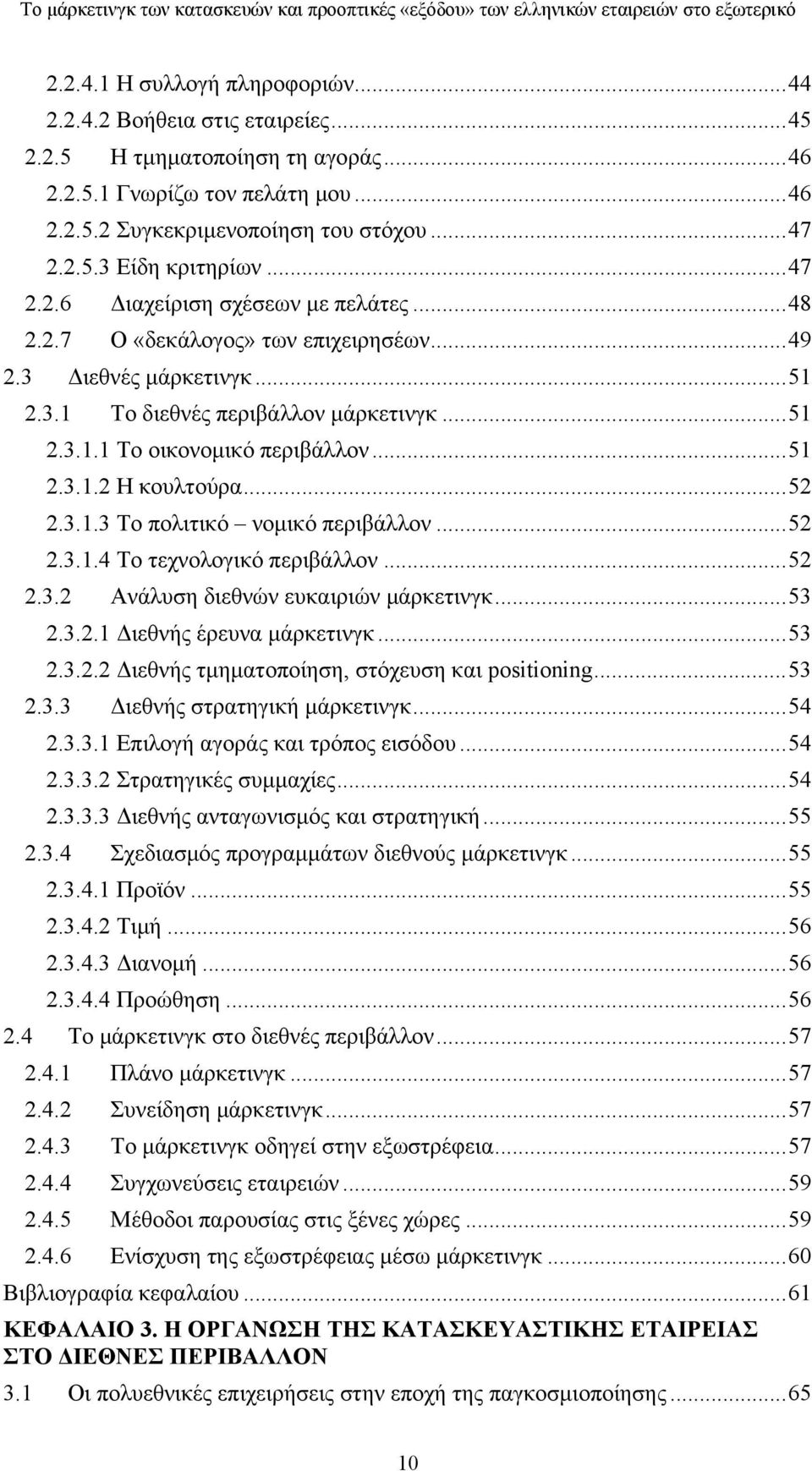 ..52 2.3.1.3 Το πολιτικό νομικό περιβάλλον...52 2.3.1.4 Το τεχνολογικό περιβάλλον...52 2.3.2 Ανάλυση διεθνών ευκαιριών μάρκετινγκ...53 2.3.2.1 Διεθνής έρευνα μάρκετινγκ...53 2.3.2.2 Διεθνής τμηματοποίηση, στόχευση και positioning.