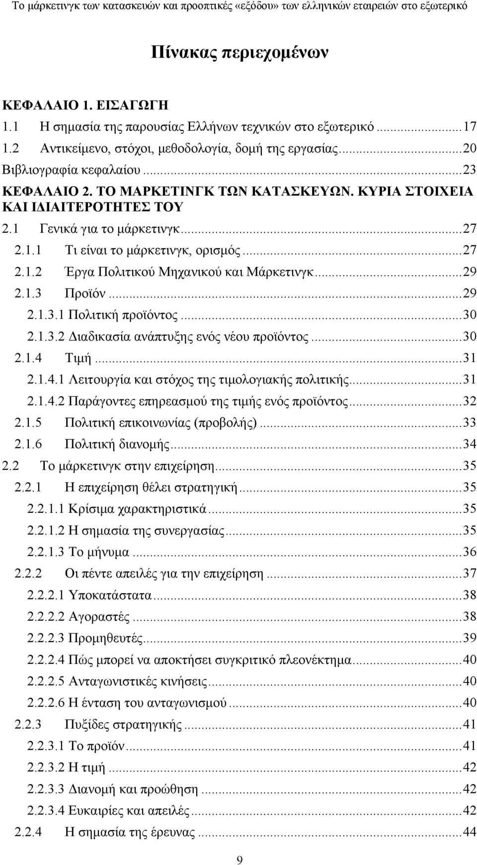 ..29 2.1.3 Προϊόν...29 2.1.3.1 Πολιτική προϊόντος...30 2.1.3.2 Διαδικασία ανάπτυξης ενός νέου προϊόντος...30 2.1.4 Τιμή...31 2.1.4.1 Λειτουργία και στόχος της τιμολογιακής πολιτικής...31 2.1.4.2 Παράγοντες επηρεασμού της τιμής ενός προϊόντος.