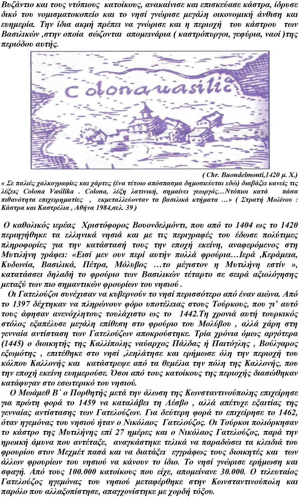 ) «Σε παλιές χαλκογραφίες και χάρτες (ένα τέτοιο απόσπασµα δηµοσιεύεται εδώ) διαβάζει κανείς τις λέξεις Colona Vasilika.