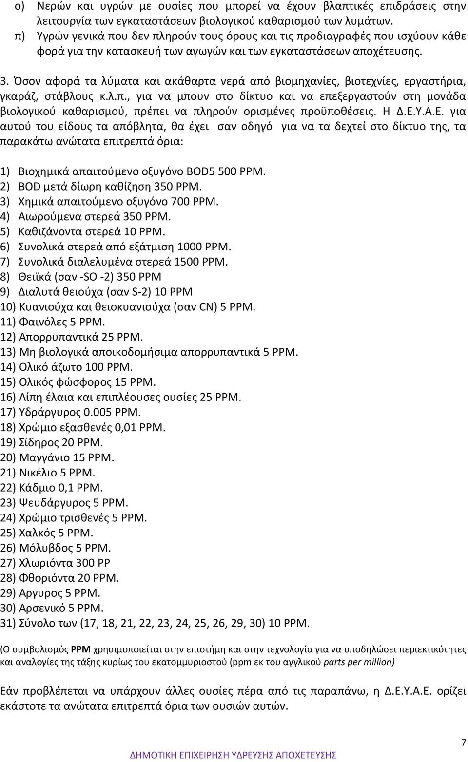 Όσον αφορά τα λύματα και ακάθαρτα νερά από βιομηχανίες, βιοτεχνίες, εργαστήρια, γκαράζ, στάβλους κ.λ.π., για να μπουν στο δίκτυο και να επεξεργαστούν στη μονάδα βιολογικού καθαρισμού, πρέπει να πληρούν ορισμένες προϋποθέσεις.