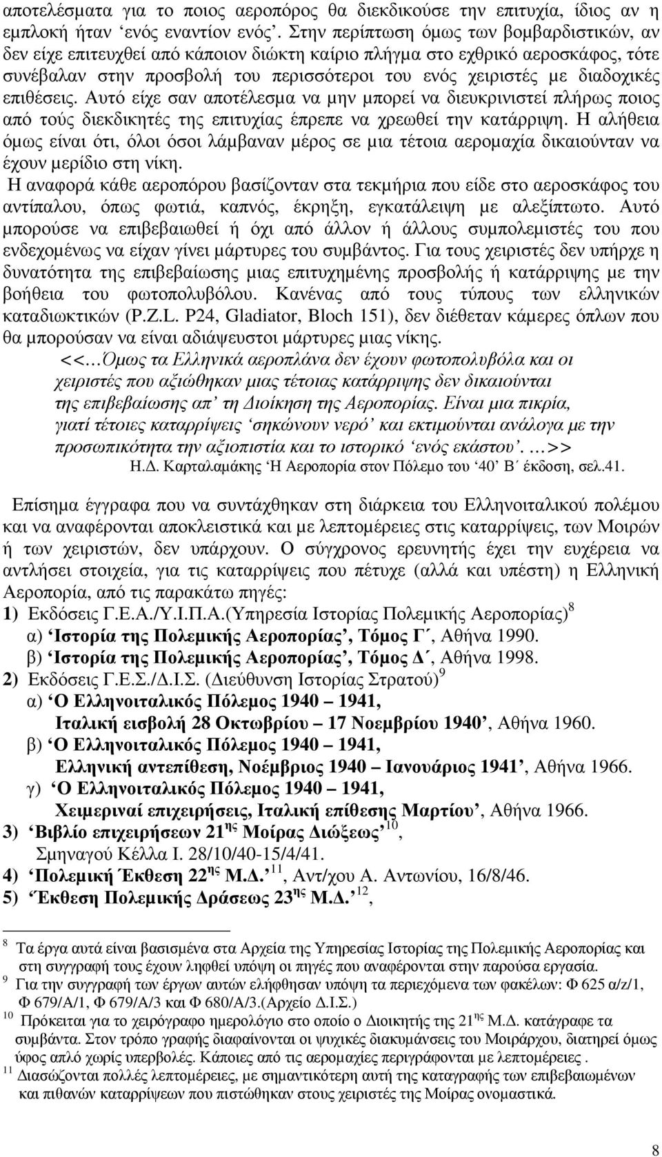 επιθέσεις. Αυτό είχε σαν αποτέλεσµα να µην µπορεί να διευκρινιστεί πλήρως ποιος από τούς διεκδικητές της επιτυχίας έπρεπε να χρεωθεί την.