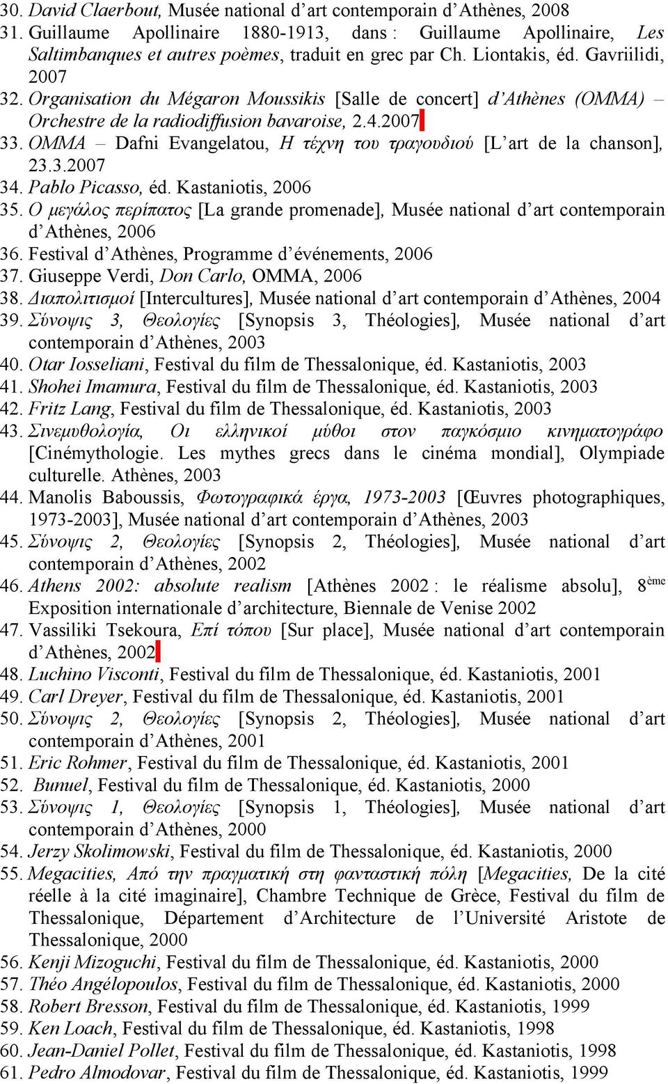 OMMA Dafni Evangelatou, Η τέχνη του τραγουδιού [L art de la chanson], 23.3.2007 34. Pablo Picasso, éd. Kastaniotis, 2006 35.